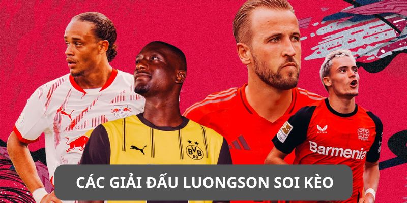 Soi Kèo Bóng Đá Chuẩn Xác Cùng Chuyên Gia LuongSon 5 Giải đấu Luongson cung cấp thông tin kèo